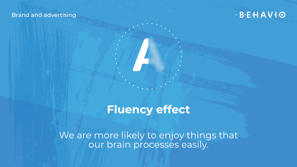 Fluency effect states that your customers are more likely to enjoy things they are able to understand easier.